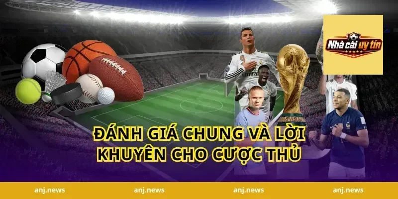 Đánh Giá Chung Và Lời Khuyên Cho Cược Thủ