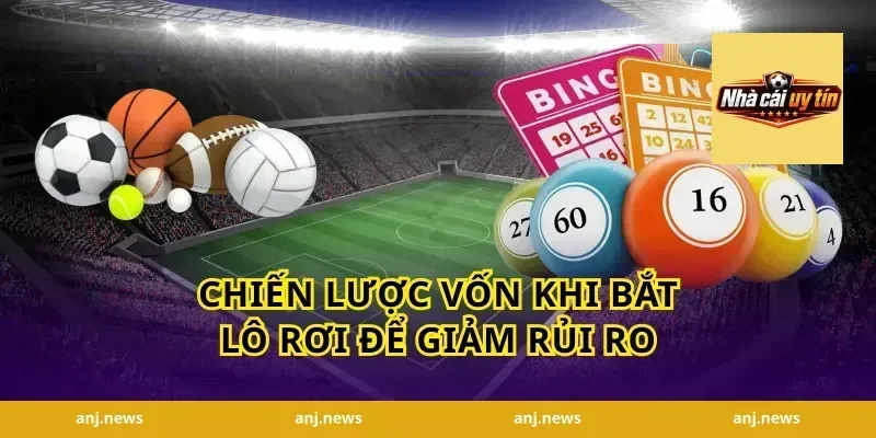 Chiến lược vốn khi bắt lô rơi để giảm rủi ro