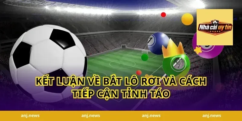 Kết luận về bắt lô rơi và cách tiếp cận tỉnh táo