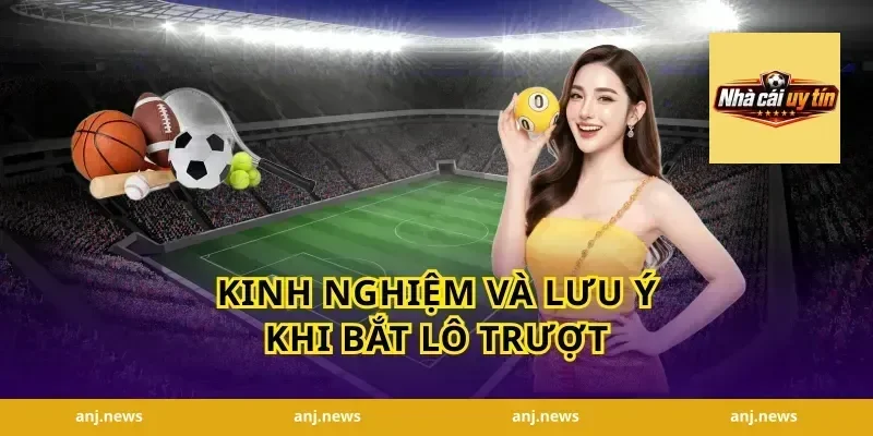 Kinh Nghiệm và Lưu Ý Khi Bắt Lô Trượt