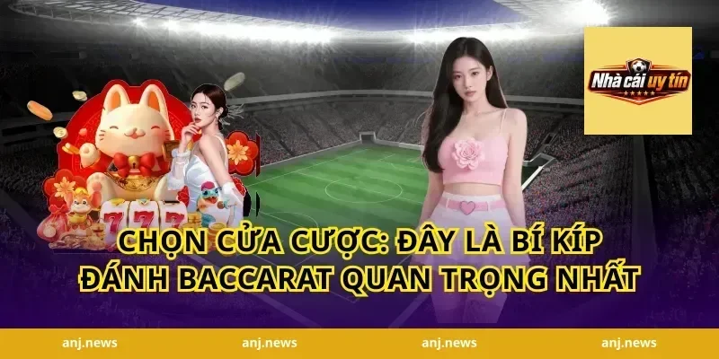 Chọn cửa cược: đây là bí kíp đánh baccarat quan trọng nhất