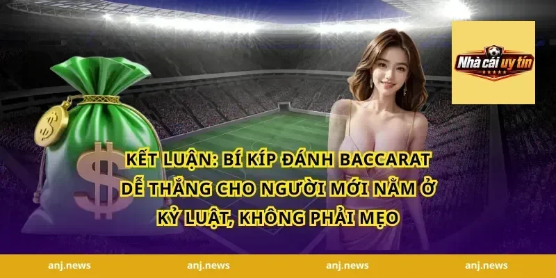 Kết luận: bí kíp đánh baccarat dễ thắng cho người mới nằm ở kỷ luật, không phải mẹo
