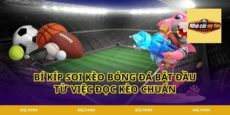 bí kíp soi kèo bóng đá bắt đầu từ việc đọc kèo chuẩn