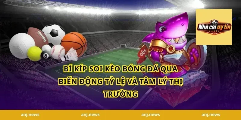 bí kíp soi kèo bóng đá qua biến động tỷ lệ và tâm lý thị trường