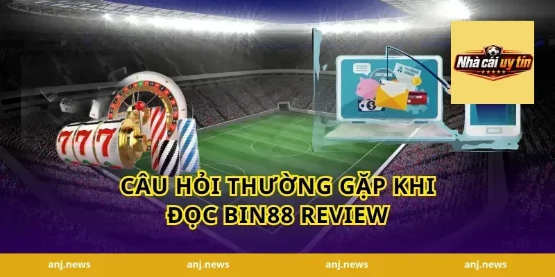 Câu hỏi thường gặp khi đọc Bin88 review