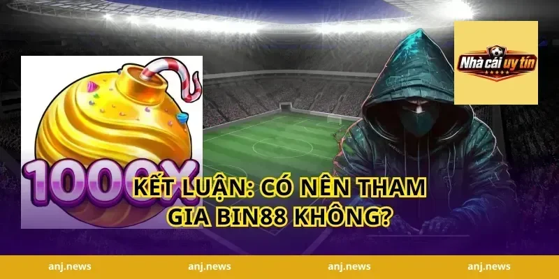 Kết luận: Có nên tham gia Bin88 không?