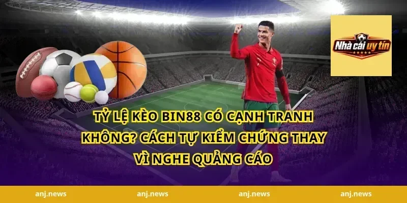 Tỷ lệ kèo Bin88 có cạnh tranh không? Cách tự kiểm chứng thay vì nghe quảng cáo