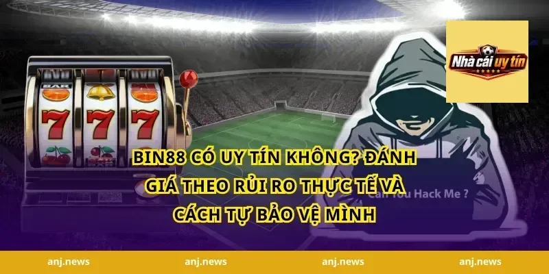 Bin88 có uy tín không? Đánh giá theo rủi ro thực tế và cách tự bảo vệ mình