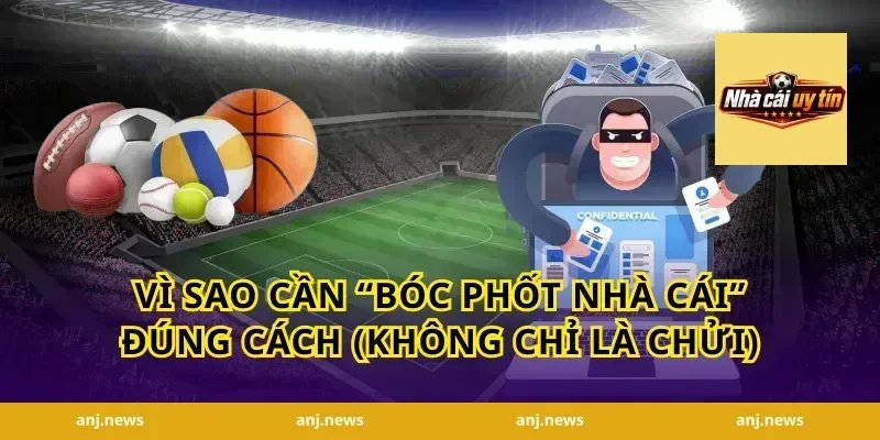 Vì Sao Cần “Bóc Phốt Nhà Cái” Đúng Cách (Không Chỉ Là Chửi)