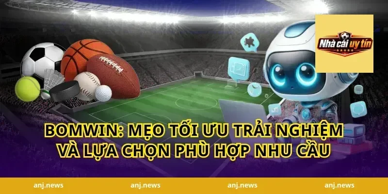 Bomwin: Mẹo tối ưu trải nghiệm và lựa chọn phù hợp nhu cầu