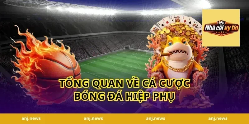 Tổng quan về cá cược bóng đá hiệp phụ