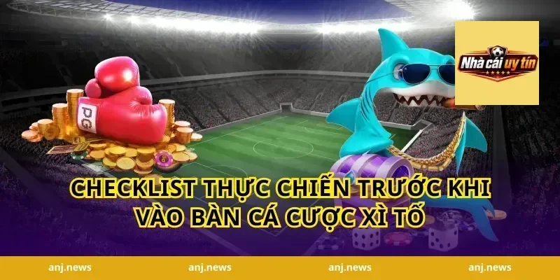 Checklist thực chiến trước khi vào bàn cá cược xì tố