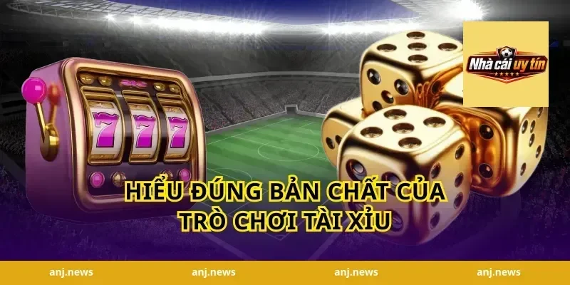 Hiểu Đúng Bản Chất Của Trò Chơi Tài Xỉu