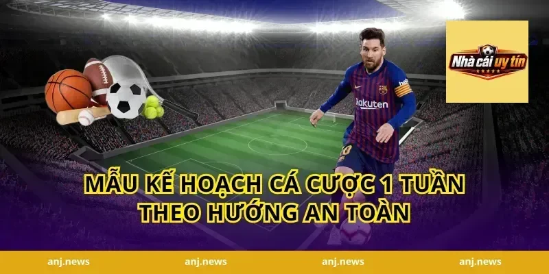 Mẫu Kế Hoạch Cá Cược 1 Tuần Theo Hướng An Toàn