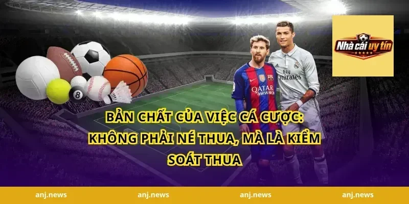 Bản Chất Của Việc Cá Cược: Không Phải Né Thua, Mà Là Kiểm Soát Thua
