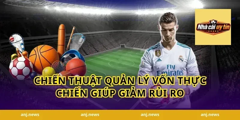 Chiến Thuật Quản Lý Vốn Thực Chiến Giúp Giảm Rủi Ro