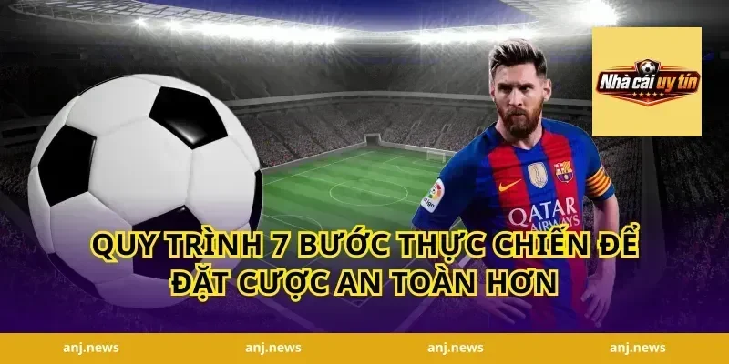 Quy Trình 7 Bước Thực Chiến Để Đặt Cược An Toàn Hơn