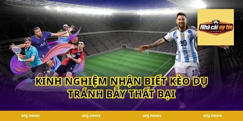 Kinh Nghiệm Nhận Biết Kèo Dụ Tránh Bẫy Thất Bại