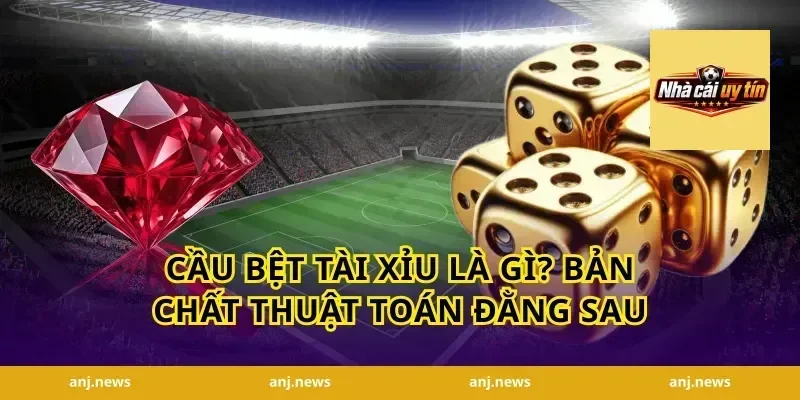 Cầu Bệt Tài Xỉu Là Gì? Bản Chất Thuật Toán Đằng Sau