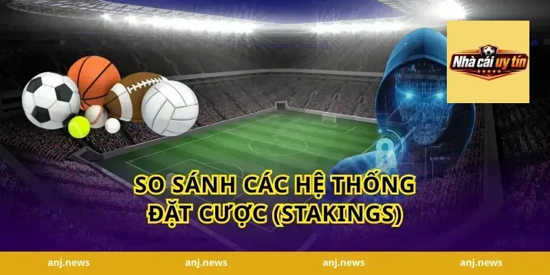 So sánh các hệ thống đặt cược (stakings)