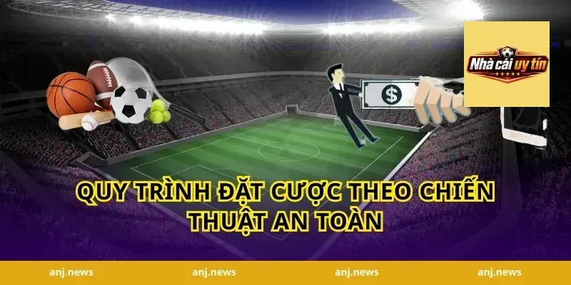 Quy trình đặt cược theo chiến thuật an toàn