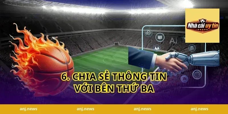6. Chia Sẻ Thông Tin Với Bên Thứ Ba