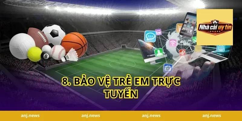 8. Bảo Vệ Trẻ Em Trực Tuyến