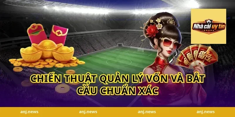 Chiến Thuật Quản Lý Vốn Và Bắt Cầu Chuẩn Xác