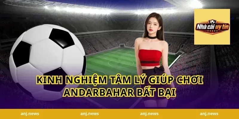 Kinh Nghiệm Tâm Lý Giúp chơi AndarBahar bất bại