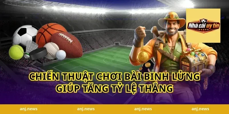 Chiến thuật chơi bài binh lửng giúp tăng tỷ lệ thắng
