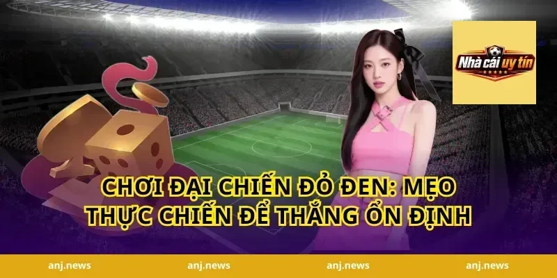 Chơi đại chiến đỏ đen: Mẹo Thực Chiến Để Thắng Ổn Định
