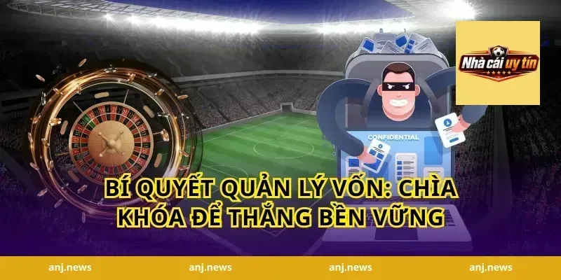 Bí Quyết Quản Lý Vốn: Chìa Khóa Để Thắng Bền Vững