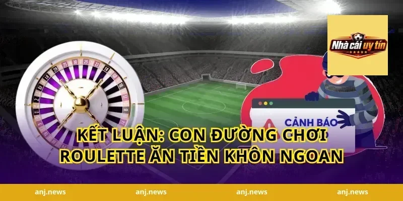 Kết Luận: Con Đường Chơi Roulette Ăn Tiền Khôn Ngoan