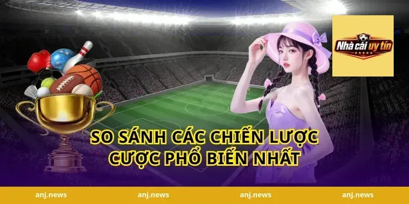 So Sánh Các Chiến Lược Cược Phổ Biến Nhất