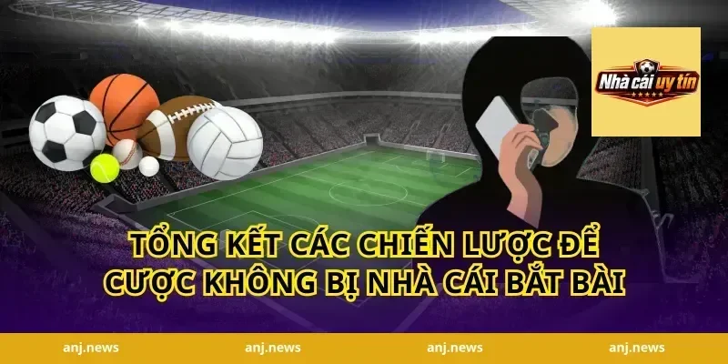 Tổng kết các chiến lược để cược không bị nhà cái bắt bài