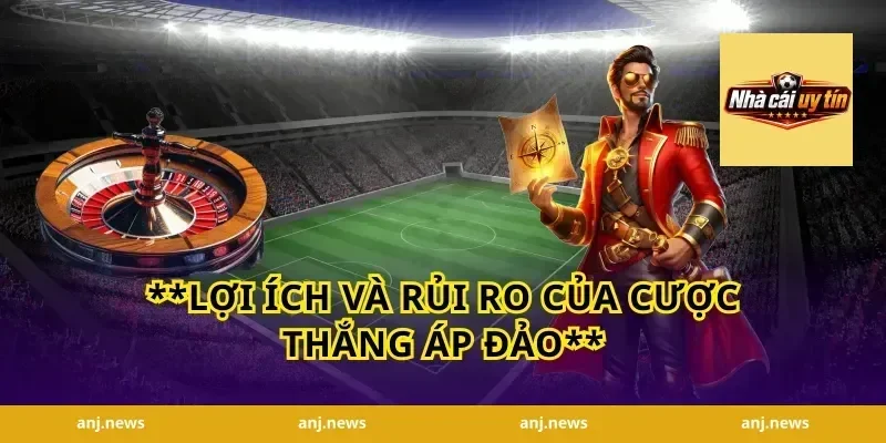 **Lợi Ích Và Rủi Ro Của Cược Thắng Áp Đảo**