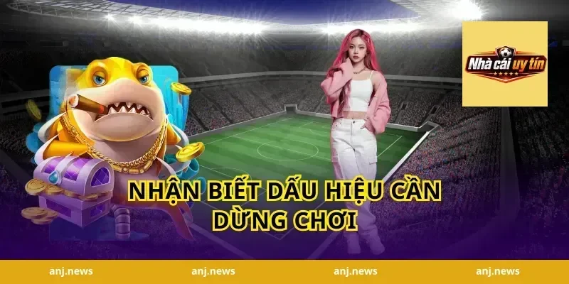 Nhận Biết Dấu Hiệu Cần Dừng Chơi