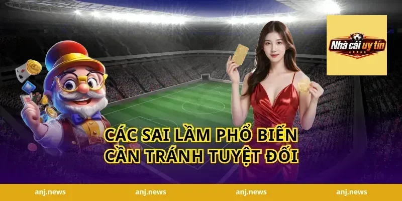 Các Sai Lầm Phổ Biến Cần Tránh Tuyệt Đối