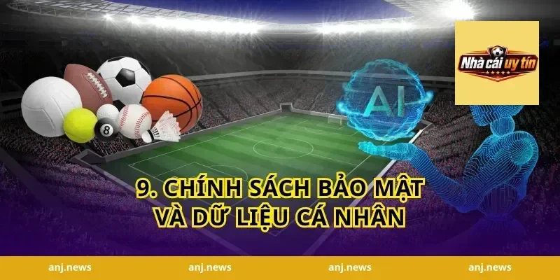 9. Chính Sách Bảo Mật và Dữ Liệu Cá Nhân