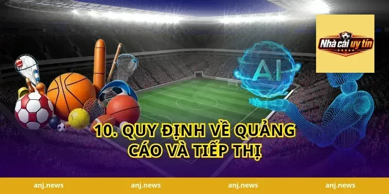 10. Quy Định Về Quảng Cáo và Tiếp Thị