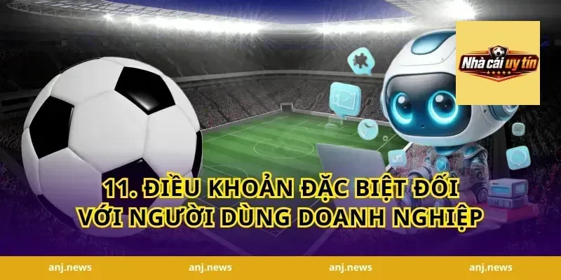 11. Điều Khoản Đặc Biệt Đối Với Người Dùng Doanh Nghiệp