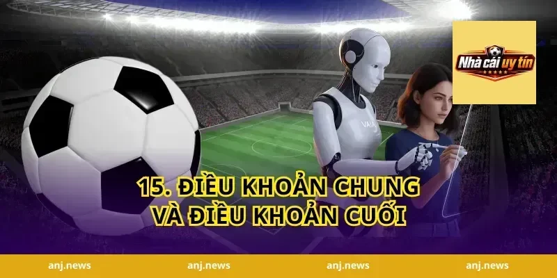 15. Điều Khoản Chung và Điều Khoản Cuối