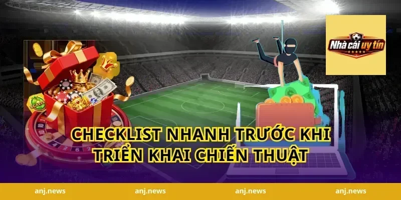 Checklist nhanh trước khi triển khai chiến thuật