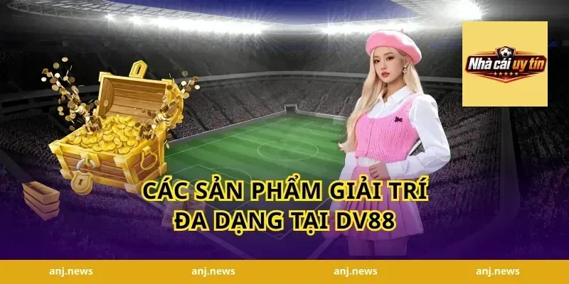 Các Sản Phẩm Giải Trí Đa Dạng Tại DV88