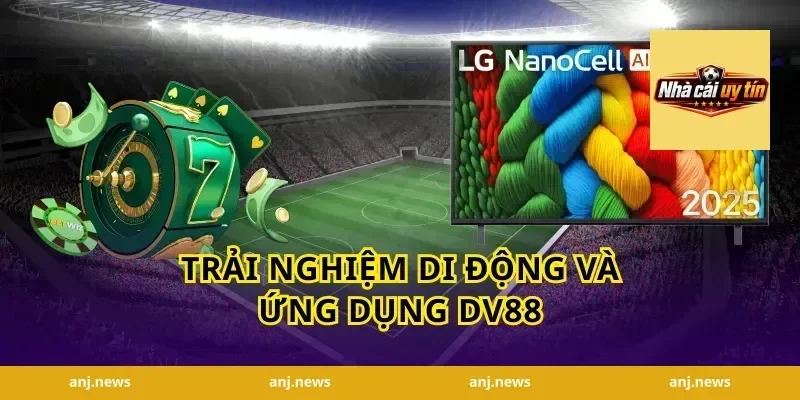 Trải Nghiệm Di Động Và Ứng Dụng DV88