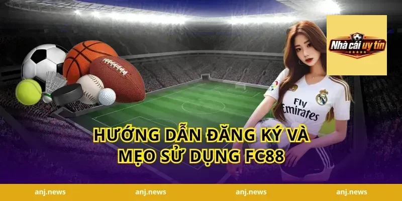 Hướng dẫn đăng ký và mẹo sử dụng FC88