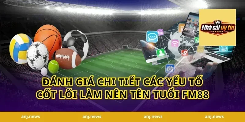 Đánh giá chi tiết các yếu tố cốt lõi làm nên tên tuổi FM88