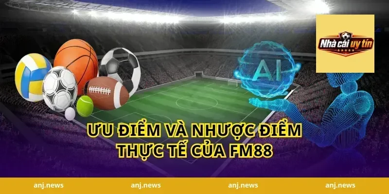 Ưu điểm và nhược điểm thực tế của FM88