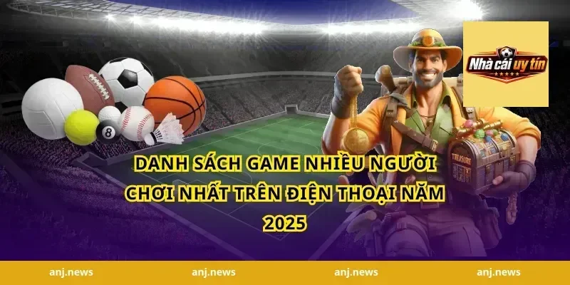 Danh Sách Game Nhiều Người Chơi Nhất Trên Điện Thoại Năm 2025