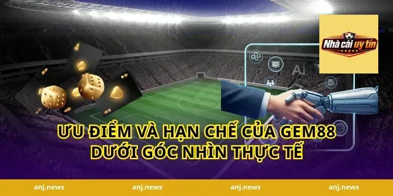 Ưu điểm và hạn chế của Gem88 dưới góc nhìn thực tế